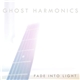 Ghost Harmonics - Fade Into Light