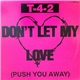 T-4-2 - Don't Let My Love (Push You Away)