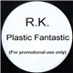 R.K. - Plastic Fantastic