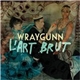 Wraygunn - L' Art Brut