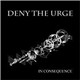 Deny The Urge - In Consequence