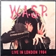 W.A.S.P. - Live In London 1984