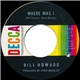 Bill Howard - Where Was I / Who Poured The Whiskey In The Well