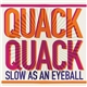 Quack Quack - Slow As An Eyeball