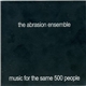 The Abrasion Ensemble - Music For The Same 500 People