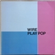 Wire - Wire Play Pop