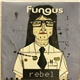 Fungus - Rebel