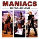 Maniacs - So Far... So Loud