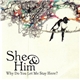 She & Him - Why Do You Let Me Stay Here?