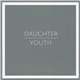 Daughter - Youth