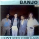 Banjo - I Don't Need Your Lovin'