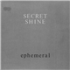 Secret Shine - Ephemeral