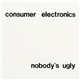 Consumer Electronics - Nobody's Ugly