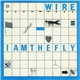 Wire - I Am The Fly
