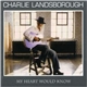 Charlie Landsborough - My Heart Would Know