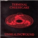 Terminal Cheesecake - Unhealingwound
