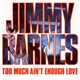 Jimmy Barnes - Too Much Ain't Enough Love