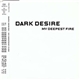 Dark Desire - My Deepest Fire