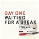 Day One - Waiting For A Break