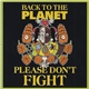 Back To The Planet - Please Don't Fight