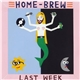 Home Brew - Last Week